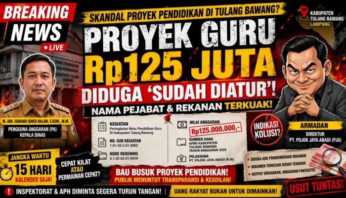 INDIKASI KOLUSI PROYEK PENDIDIKAN DI TULANG BAWANG TERKUAK!  Dana Rp125 Juta APBD 2025 Disorot, Nama Oknum Kadisdikbud Tulangbawang & Rekanan Mencuat